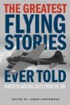 The Greatest Flying Stories Ever Told - Nineteen Amazing Tales From The Sky Paperback