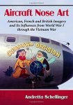 Aircraft Nose Art: American French And British Imagery And Its Influences From World War I Through The Vietnam War