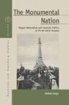 The Monumental Nation - Magyar Nationalism And Symbolic Politics In Fin-de-siecle Hungary Hardcover