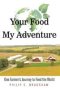 Your Food - My Adventure - One Farmer&  39 S Journey To Feed The World   Paperback