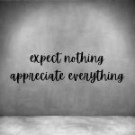 Expect Nothing Appreciate Everything - L 450MM Grey Font 1