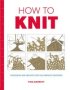 How To Knit - Techniques And Projects For The Complete Beginner Paperback