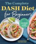 The Complete Dash Diet For Beginners - The Essential Guide To Lose Weight And Live Healthy Paperback