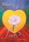 What Is Love? - How To Reach Higher Levels Of Loving For A Fuller Life Hardcover