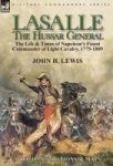 Lasalle-the Hussar General - The Life & Times Of Napoleon& 39 S Finest Commander Of Light Cavalry 1775-1809 Hardcover