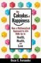 The Calculus Of Happiness - How A Mathematical Approach To Life Adds Up To Health Wealth And Love   Hardcover