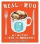 Meal In A Mug - 80 Fast Easy Recipes For Hungry People--all You Need Is A Mug And A Microwave   Paperback