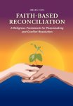 Faith-based Reconciliation: : A Religious Framework For Peacemaking And Conflict Resolution