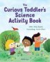 The Toddler&  39 S Science Activity Book - 100+ Fun Early Learning Activities For Curious Kids   Paperback