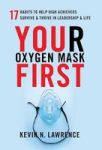 Your Oxygen Mask First - 17 Habits To Help High Achievers Survive & Thrive In Leadership & Life Hardcover