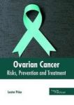 Ovarian Cancer: Risks Prevention And Treatment Hardcover