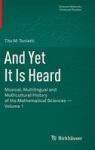 And Yet It Is Heard - Musical Multilingual And Multicultural History Of The Mathematical Sciences - Volume 1 Hardcover 2014 Ed.