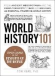 World History 101 - From Ancient Mesopotamia And The Viking Conquests To Nato And Wikileaks An Essential Primer On World History