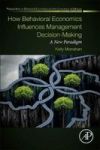 How Behavioral Economics Influences Management Decision-making - A New Paradigm Paperback