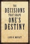 The Decisions That Shape One& 39 S Destiny - Find Your True Purpose Passion And Destiny In Life. Hardcover