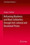 Reframing Blackness And Black Solidarities Through Anti-colonial And Decolonial Prisms Hardcover 1ST Ed. 2017