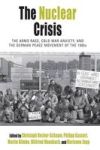 The Nuclear Crisis - The Arms Race Cold War Anxiety And The German Peace Movement Of The 1980s Hardcover