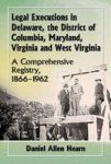 Legal Executions In Delaware The District Of Columbia Maryland Virginia And West Virginia: A Comprehensive Registry 1866-1962
