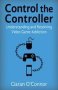 Control The Controller - Understanding And Resolving Video Game Addiction   Paperback
