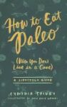 How To Eat Paleo - When You Don& 39 T Live In A Cave Hardcover