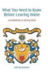 What You Need To Know Before Leaving Home - A Guidebook To Being Good Hardcover