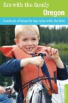 Fun With The Family Oregon: Hundreds Of Ideas For Day Trips With The Kids Fun With The Family Series