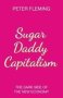 Sugar Daddy Capitalism The Dark Side Of The New Economy   Paperback