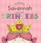 Today Savannah Will Be A Princess Hardcover