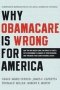 Why Obamacare Is Wrong For America - What&  39 S In The New Health Care Law H Ow It Will Affect You And What You Can Do About It   Paperback