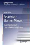 Relativistic Electron Mirrors - From High Intensity Laser-nanofoil Interactions Hardcover 2015 Ed.