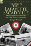 The Story Of The Lafayette Escadrille - A Famous Fighter Squadron In The First World War By Its Commander Hardcover