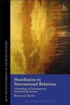Humiliation In International Relations - A Pathology Of Contemporary International Systems Hardcover