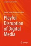 Playful Disruption Of Digital Media Hardcover 1ST Ed. 2018