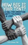 How Big Is Your Tent? - A Call For Christian Unity Tolerance And Love Paperback