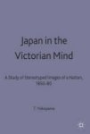 Japan In The Victorian Mind - A Study Of Stereotyped Images Of A Nation 1850-80 Hardcover Illustrated Ed