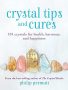 Crystal Tips And Cures - 101 Crystals For Health Harmony And Happiness   Hardcover