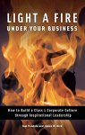 Light A Fire Under Your Business: How To Build A Class 1 Corporate Culture Through Inspirational Leadership