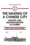 The Making of a Chinese City - History and Historiography in Harbin
