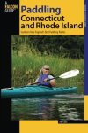 Paddling Connecticut And Rhode Island: Southern New England's Best Paddling Routes Paddling Series