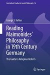 Reading Maimonides' Philosophy In 19TH Century Germany: The Guide To Religious Reform Amsterdam Studies In Jewish Philosophy