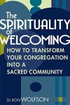 The Spirituality Of Welcoming: How To Transform Your Congregation Into A Sacred Community