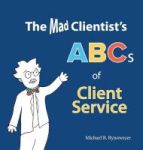 The Mad Clientist& 39 S Abcs Of Client Service Hardcover