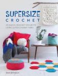 Supersize Crochet - 20 Quick Crochet Projects Using Super Chunky Yarn Paperback