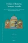 Politics Of Honor In Ottoman Anatolia - Sexual Violence And Socio-legal Surveillance In The Eighteenth Century Hardcover