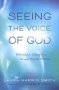 Seeing The Voice Of God - What God Is Telling You Through Dreams And Visions   Paperback