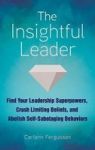 The Insightful Leader - Find Your Leadership Superpowers Crush Limiting Beliefs And Abolish Self-sabotaging Behaviors Hardcover