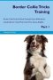 Border Collie Tricks Training Border Collie Tricks & Games Training Tracker & Workbook. Includes - Border Collie Multi-level Tricks Games & Agility. Part 1   Paperback