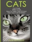 Cats - Cat Care: Kitten Care: How To Take Care Of And Train Your Cat Or Kitten Hardcover