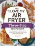 I Love My Air Fryer - Three-step Recipe Book   Paperback