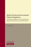 Market Denial And International Fisheries Regulation - The Targeted And Effective Use Of Trade Measures Against The Flag Of Conv